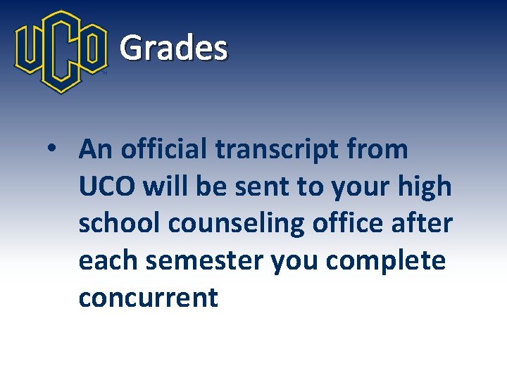Grades • An official transcript from UCO will be sent to your high school