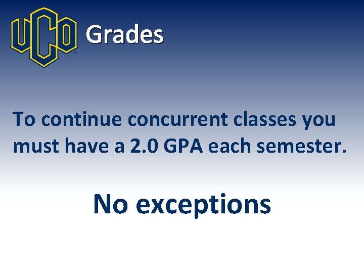 Grades To continue concurrent classes you must have a 2. 0 GPA each semester.