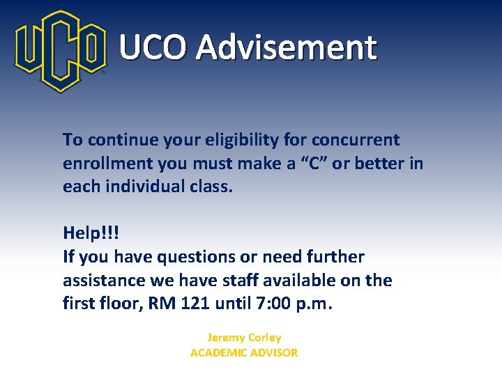 UCO Advisement To continue your eligibility for concurrent enrollment you must make a “C”