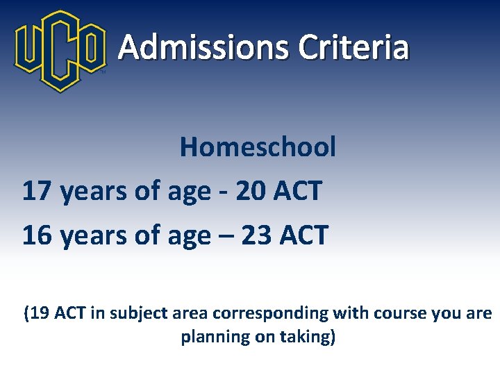 Admissions Criteria Homeschool 17 years of age - 20 ACT 16 years of age