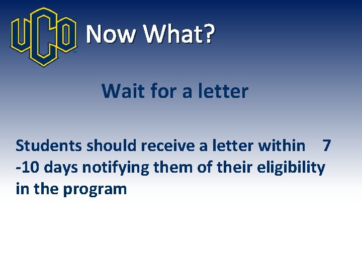 Now What? Wait for a letter Students should receive a letter within 7 -10