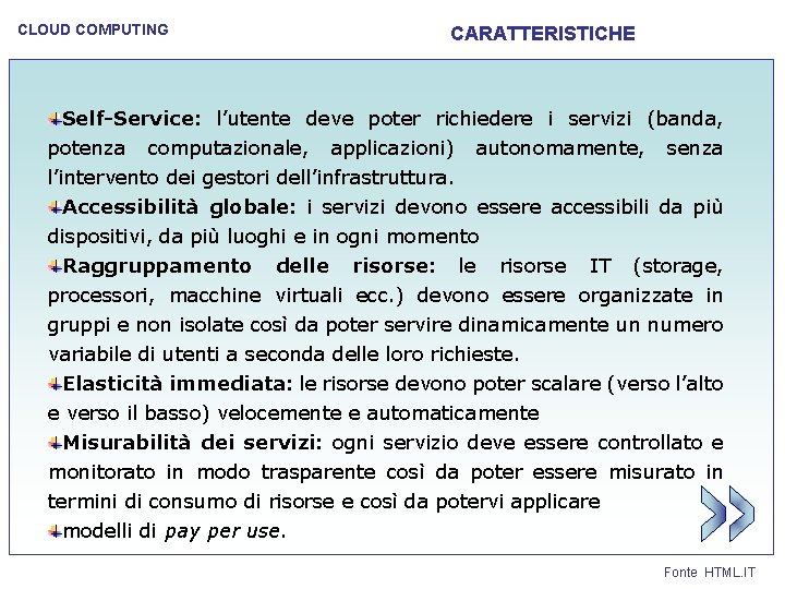 CLOUD COMPUTING CARATTERISTICHE Self-Service: l’utente deve poter richiedere i servizi (banda, potenza computazionale, applicazioni)