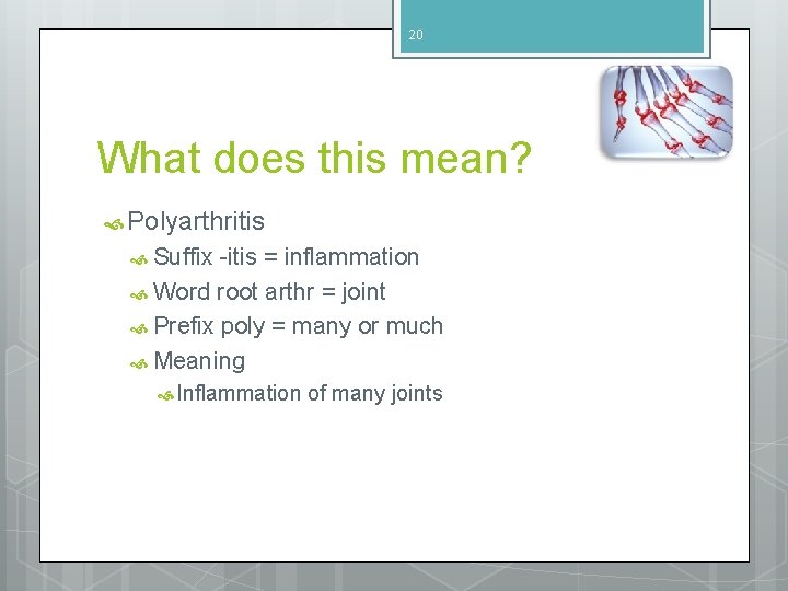 20 What does this mean? Polyarthritis Suffix -itis = inflammation Word root arthr =