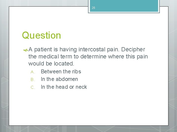 26 Question A patient is having intercostal pain. Decipher the medical term to determine