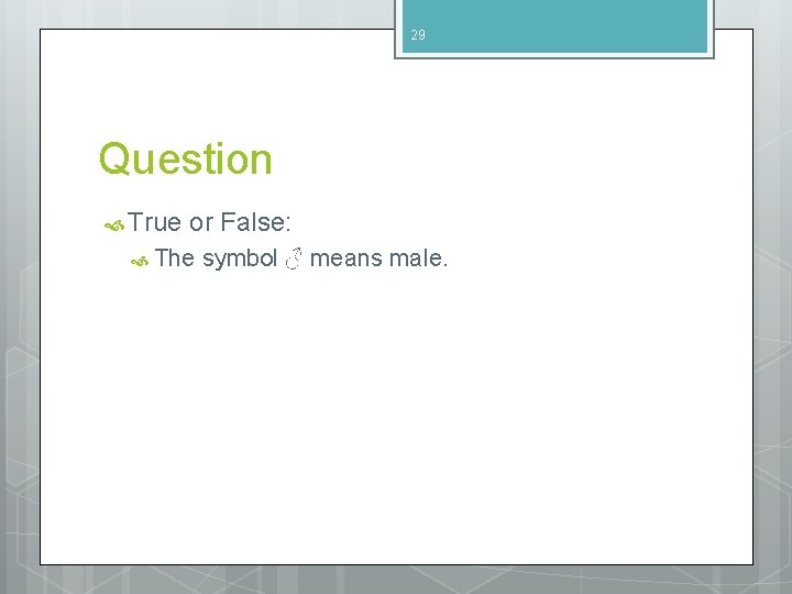 29 Question True or False: The symbol ♂ means male. 