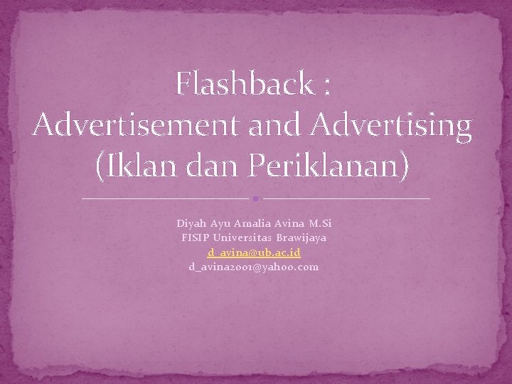 Flashback : Advertisement and Advertising (Iklan dan Periklanan) Diyah Ayu Amalia Avina M. Si