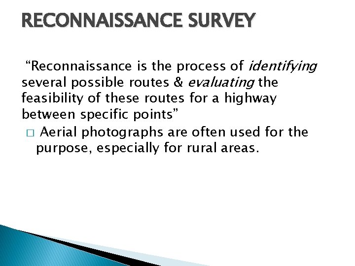 RECONNAISSANCE SURVEY “Reconnaissance is the process of identifying several possible routes & evaluating the RECONNAISSANCE SURVEY “Reconnaissance is the process of identifying several possible routes & evaluating the