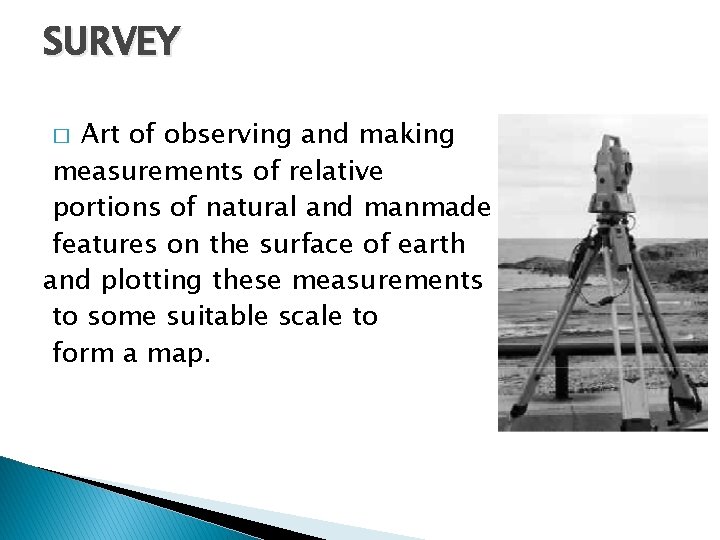SURVEY Art of observing and making measurements of relative portions of natural and manmade SURVEY Art of observing and making measurements of relative portions of natural and manmade