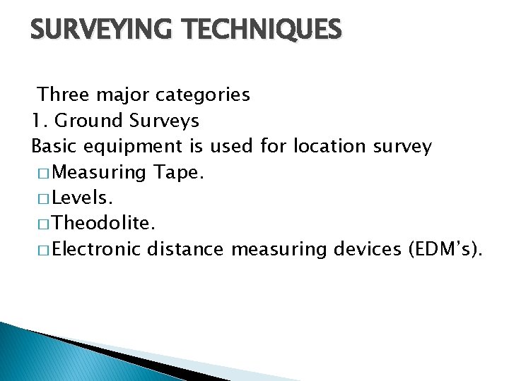 SURVEYING TECHNIQUES Three major categories 1. Ground Surveys Basic equipment is used for location SURVEYING TECHNIQUES Three major categories 1. Ground Surveys Basic equipment is used for location