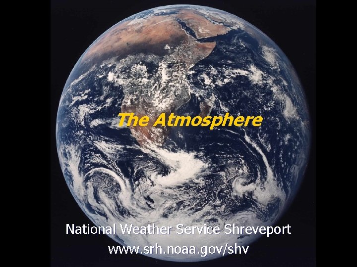 The Atmosphere National Weather Service Shreveport www. srh. noaa. gov/shv The Atmosphere National Weather Service Shreveport www. srh. noaa. gov/shv