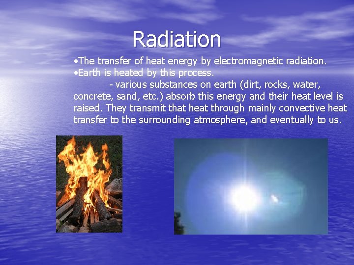 Radiation • The transfer of heat energy by electromagnetic radiation. • Earth is heated Radiation • The transfer of heat energy by electromagnetic radiation. • Earth is heated
