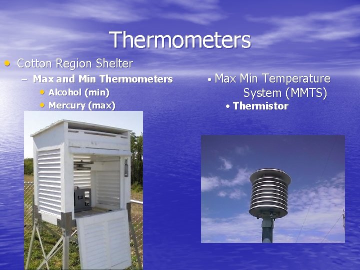 Thermometers • Cotton Region Shelter – Max and Min Thermometers • Alcohol (min) • Thermometers • Cotton Region Shelter – Max and Min Thermometers • Alcohol (min) •