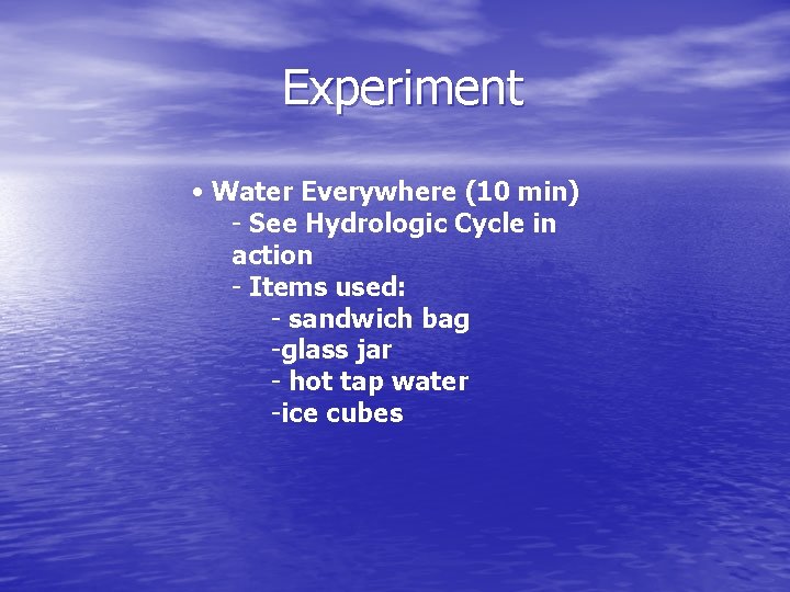 Experiment • Water Everywhere (10 min) - See Hydrologic Cycle in action - Items Experiment • Water Everywhere (10 min) - See Hydrologic Cycle in action - Items
