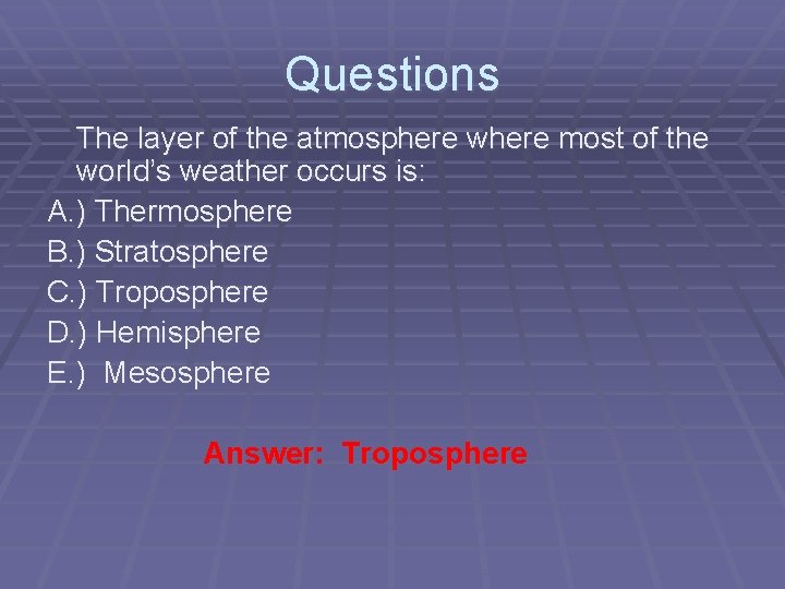 Questions The layer of the atmosphere where most of the world’s weather occurs is: Questions The layer of the atmosphere where most of the world’s weather occurs is: