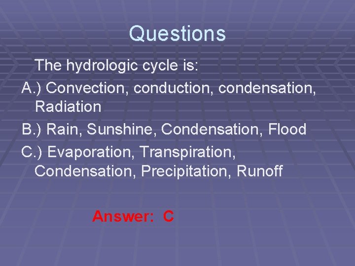 Questions The hydrologic cycle is: A. ) Convection, conduction, condensation, Radiation B. ) Rain, Questions The hydrologic cycle is: A. ) Convection, conduction, condensation, Radiation B. ) Rain,