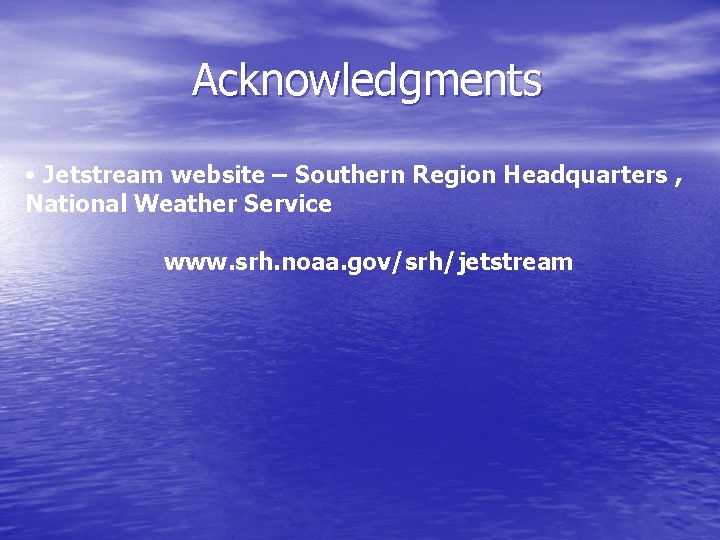 Acknowledgments • Jetstream website – Southern Region Headquarters , National Weather Service www. srh. Acknowledgments • Jetstream website – Southern Region Headquarters , National Weather Service www. srh.