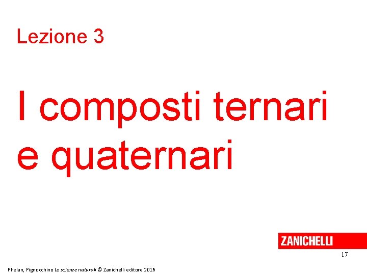 Lezione 3 I composti ternari e quaternari 17 Phelan, Pignocchino Le scienze naturali ©