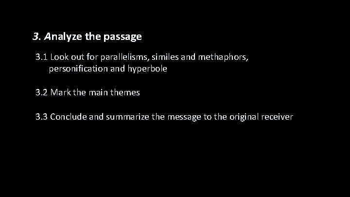 3. Analyze the passage 3. 1 Look out for parallelisms, similes and methaphors, personification