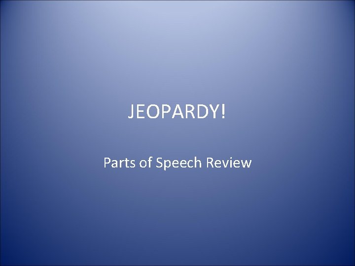 JEOPARDY! Parts of Speech Review 