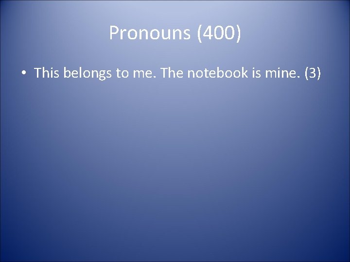 Pronouns (400) • This belongs to me. The notebook is mine. (3) 