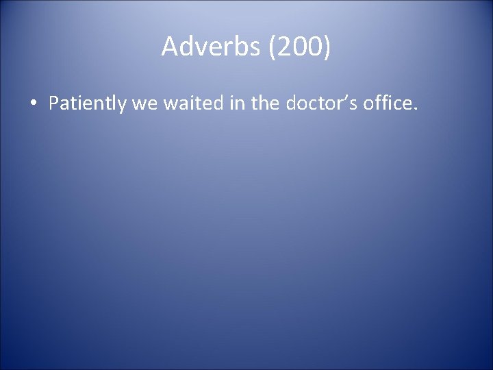 Adverbs (200) • Patiently we waited in the doctor’s office. Adverbs (200) • Patiently we waited in the doctor’s office.