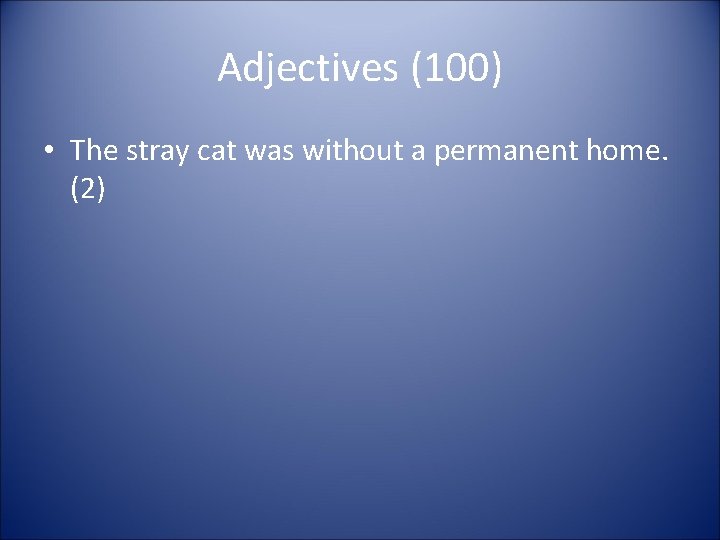 Adjectives (100) • The stray cat was without a permanent home. (2) Adjectives (100) • The stray cat was without a permanent home. (2)