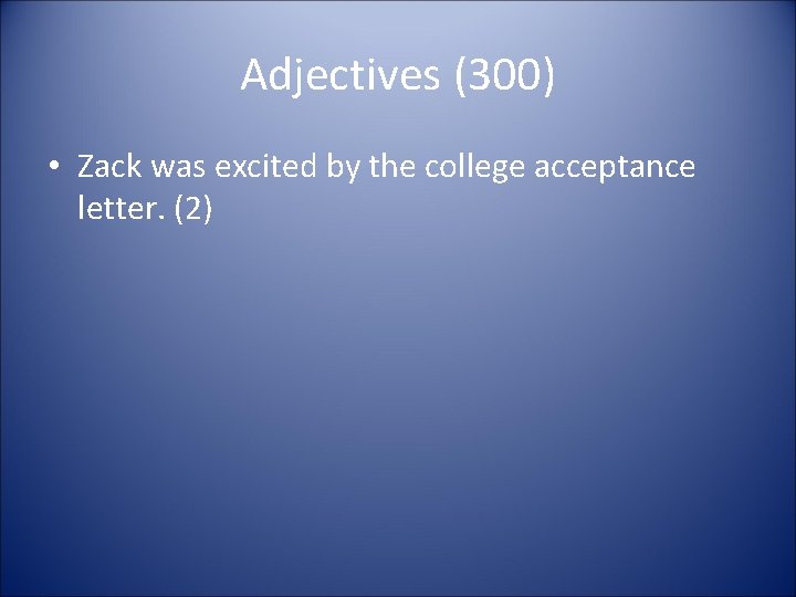 Adjectives (300) • Zack was excited by the college acceptance letter. (2) 