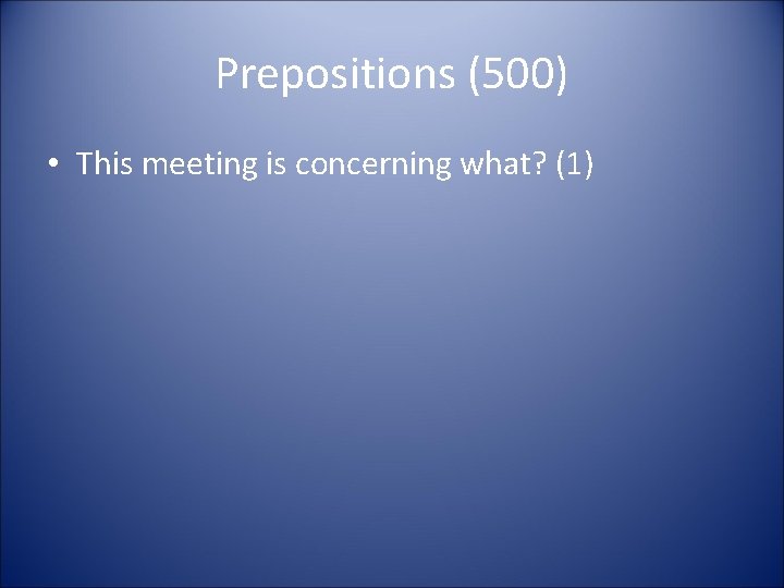 Prepositions (500) • This meeting is concerning what? (1) 