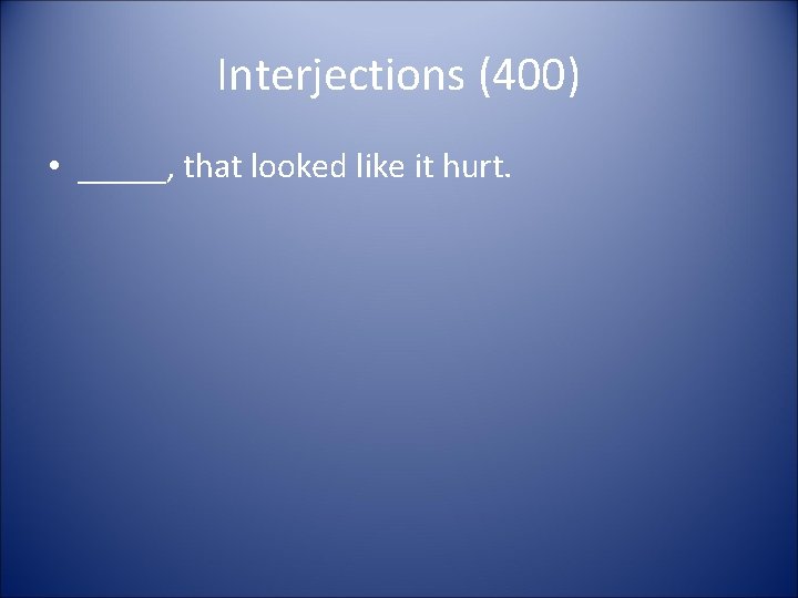 Interjections (400) • _____, that looked like it hurt. 