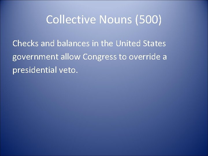 Collective Nouns (500) Checks and balances in the United States government allow Congress to