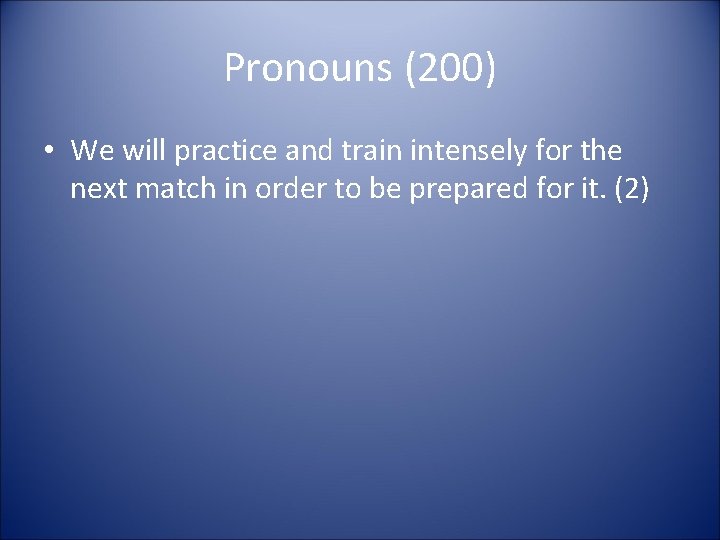 Pronouns (200) • We will practice and train intensely for the next match in