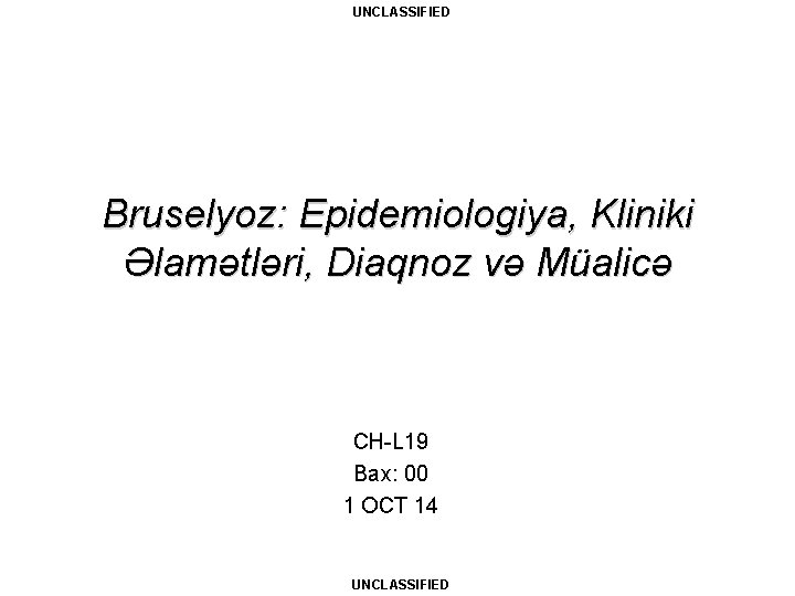 UNCLASSIFIED Bruselyoz: Epidemiologiya, Kliniki Əlamətləri, Diaqnoz və Müalicə CH-L 19 Bax: 00 1 OCT