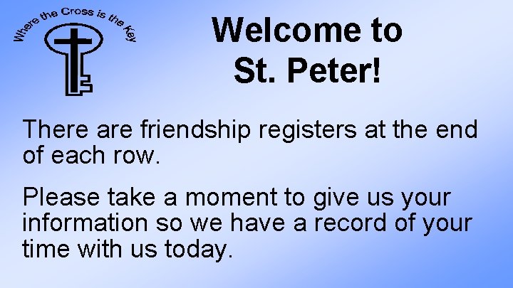 Welcome to St. Peter! There are friendship registers at the end of each row.