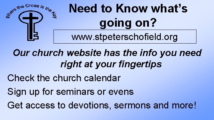 Need to Know what’s going on? www. stpeterschofield. org Our church website has the