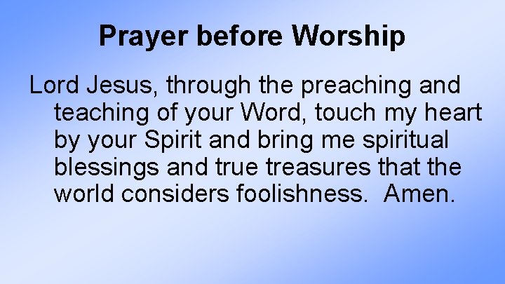 Prayer before Worship Lord Jesus, through the preaching and teaching of your Word, touch