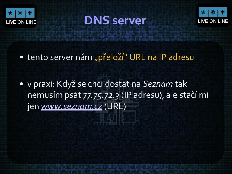LIVE ON LINE DNS server LIVE ON LINE • tento server nám „přeloží" URL