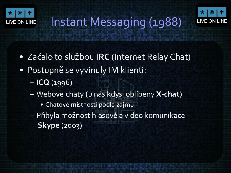 LIVE ON LINE Instant Messaging (1988) • Začalo to službou IRC (Internet Relay Chat)