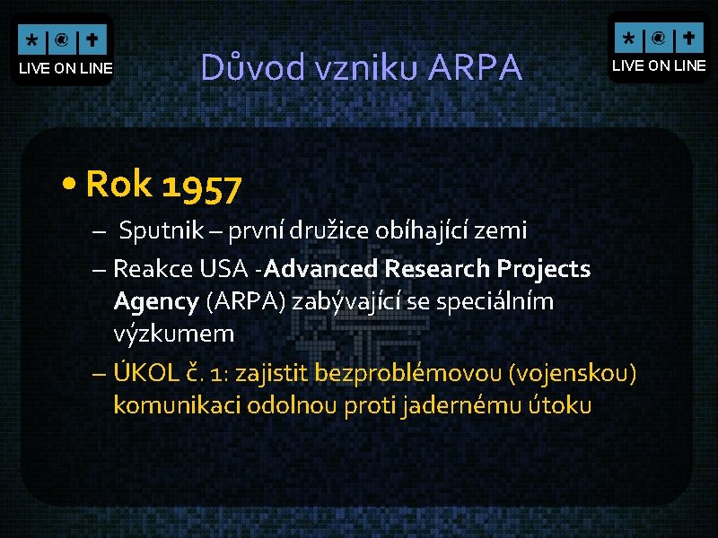 LIVE ON LINE Důvod vzniku ARPA LIVE ON LINE • Rok 1957 – Sputnik