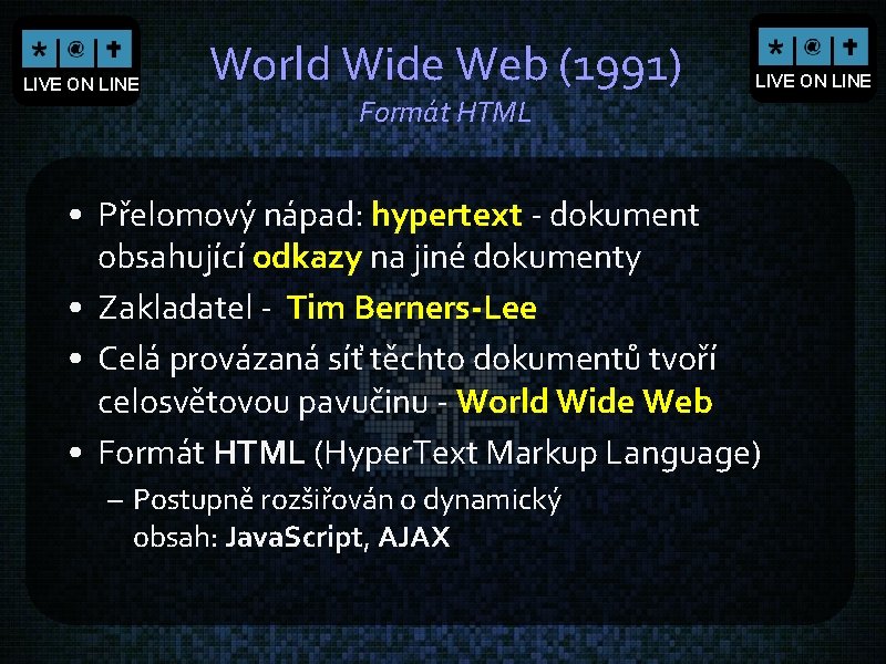 LIVE ON LINE World Wide Web (1991) LIVE ON LINE Formát HTML • Přelomový