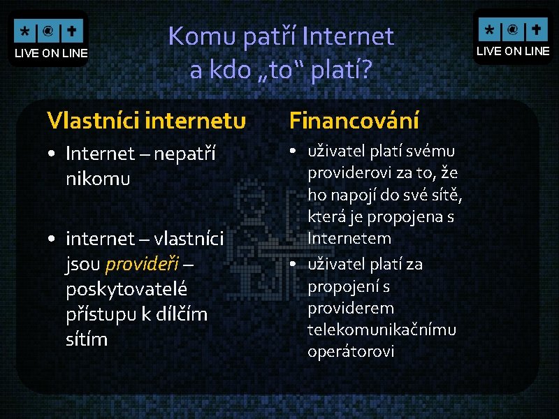 LIVE ON LINE Komu patří Internet a kdo „to“ platí? Vlastníci internetu Financování •