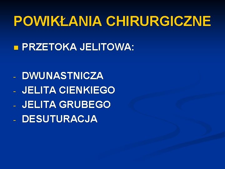 POWIKŁANIA CHIRURGICZNE n PRZETOKA JELITOWA: - DWUNASTNICZA JELITA CIENKIEGO JELITA GRUBEGO DESUTURACJA - 