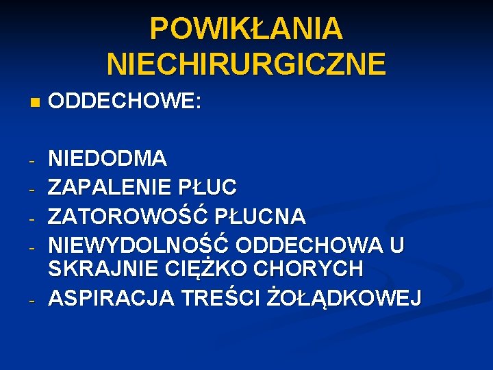 POWIKŁANIA NIECHIRURGICZNE n ODDECHOWE: - NIEDODMA ZAPALENIE PŁUC ZATOROWOŚĆ PŁUCNA NIEWYDOLNOŚĆ ODDECHOWA U SKRAJNIE