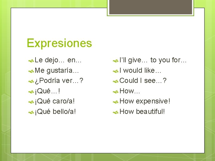 Expresiones Le dejo… en… Me gustaría… ¿Podría ver…? ¡Qué…! ¡Qué caro/a! ¡Qué bello/a! I’ll Expresiones Le dejo… en… Me gustaría… ¿Podría ver…? ¡Qué…! ¡Qué caro/a! ¡Qué bello/a! I’ll