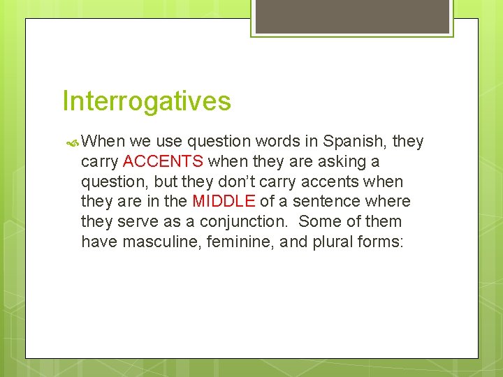 Interrogatives When we use question words in Spanish, they carry ACCENTS when they are Interrogatives When we use question words in Spanish, they carry ACCENTS when they are