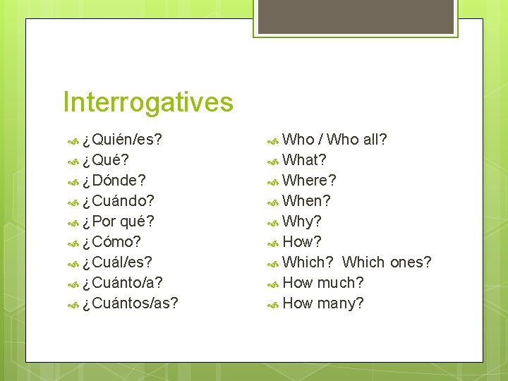 Interrogatives ¿Quién/es? ¿Qué? ¿Dónde? ¿Cuándo? ¿Por qué? ¿Cómo? ¿Cuál/es? ¿Cuánto/a? ¿Cuántos/as? Who / Who Interrogatives ¿Quién/es? ¿Qué? ¿Dónde? ¿Cuándo? ¿Por qué? ¿Cómo? ¿Cuál/es? ¿Cuánto/a? ¿Cuántos/as? Who / Who