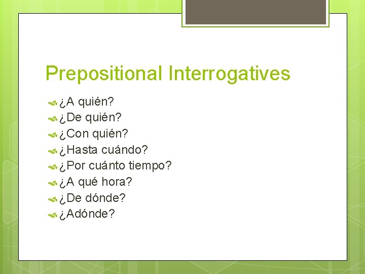 Prepositional Interrogatives ¿A quién? ¿De quién? ¿Con quién? ¿Hasta cuándo? ¿Por cuánto tiempo? ¿A Prepositional Interrogatives ¿A quién? ¿De quién? ¿Con quién? ¿Hasta cuándo? ¿Por cuánto tiempo? ¿A