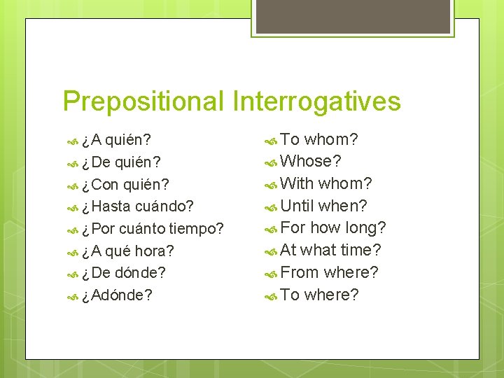 Prepositional Interrogatives ¿A quién? ¿De quién? ¿Con quién? ¿Hasta cuándo? ¿Por cuánto tiempo? ¿A Prepositional Interrogatives ¿A quién? ¿De quién? ¿Con quién? ¿Hasta cuándo? ¿Por cuánto tiempo? ¿A