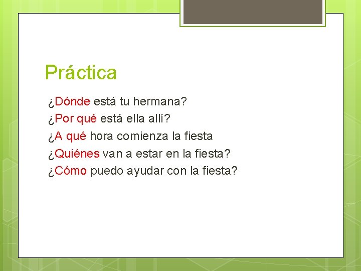 Práctica ¿Dónde está tu hermana? ¿Por qué está ella allí? ¿A qué hora comienza Práctica ¿Dónde está tu hermana? ¿Por qué está ella allí? ¿A qué hora comienza