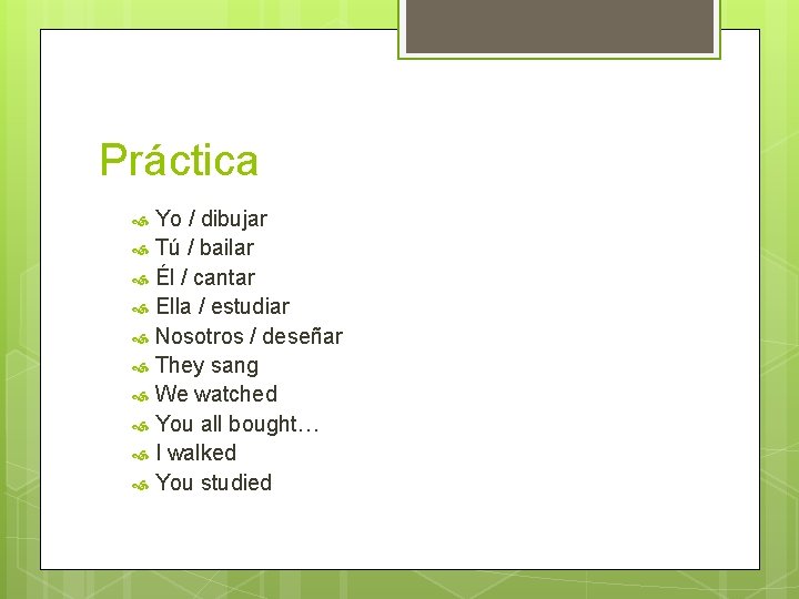 Práctica Yo / dibujar Tú / bailar Él / cantar Ella / estudiar Nosotros Práctica Yo / dibujar Tú / bailar Él / cantar Ella / estudiar Nosotros