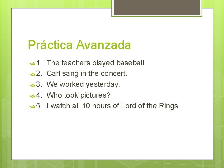 Práctica Avanzada 1. 2. 3. 4. 5. The teachers played baseball. Carl sang in Práctica Avanzada 1. 2. 3. 4. 5. The teachers played baseball. Carl sang in
